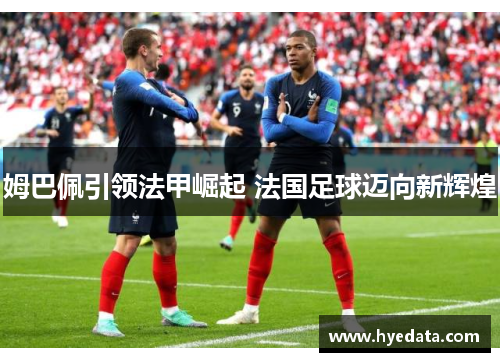 姆巴佩引领法甲崛起 法国足球迈向新辉煌